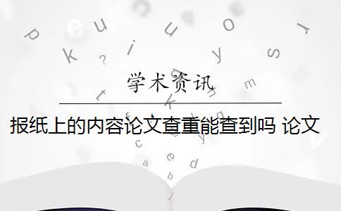 報紙上的內(nèi)容論文查重能查到嗎 論文查重包括新聞報告嗎？