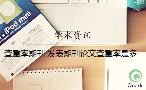 查重率期刊 发表期刊论文查重率是多少？