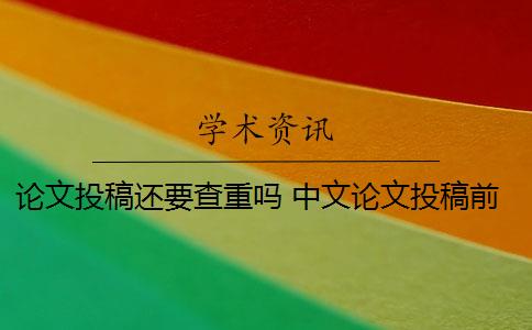 论文投稿还要查重吗 中文论文投稿前需要自己查重吗？
