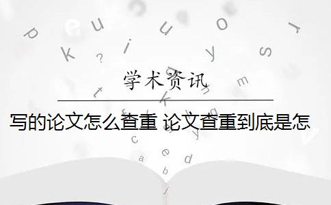 寫的論文怎么查重 論文查重到底是怎么查的？