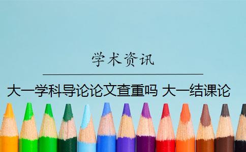 大一学科导论论文查重吗 大一结课论文为什么要查重？