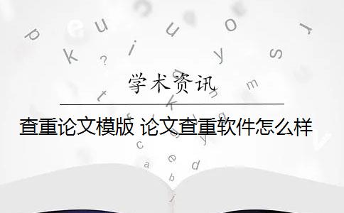 查重論文模版 論文查重軟件怎么樣？