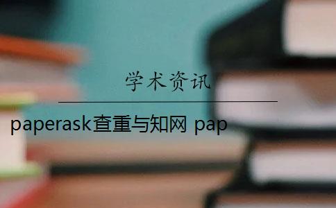 paperask查重与知网 paperask查重报告是什么？