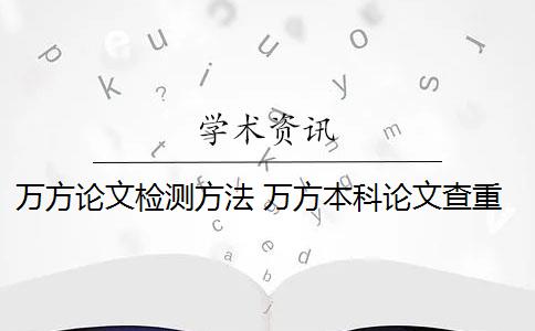 万方论文检测方法 万方本科论文查重系统是什么？