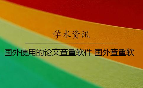 国外使用的论文查重软件 国外查重软件有哪些？