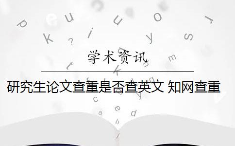 研究生论文查重是否查英文 知网查重能查英文翻译的论文吗？