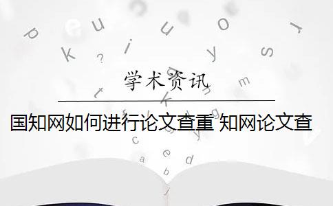 国知网如何进行论文查重 知网论文查重怎么查？