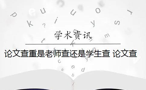 論文查重是老師查還是學(xué)生查 論文查重怎么查？