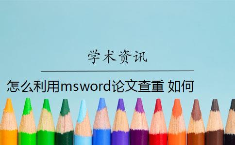 怎么利用msword論文查重 如何在word里查重論文？