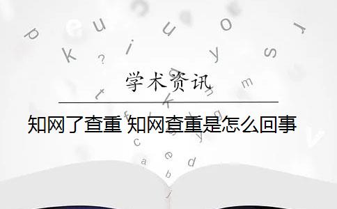 知網了查重 知網查重是怎么回事？