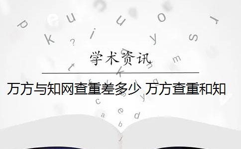 万方与知网查重差多少 万方查重和知网查重有什么区别？