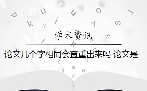 論文幾個(gè)字相同會(huì)查重出來嗎 論文是否通過查重？