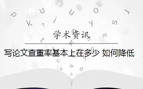 寫(xiě)論文查重率基本上在多少 如何降低論文查重率？