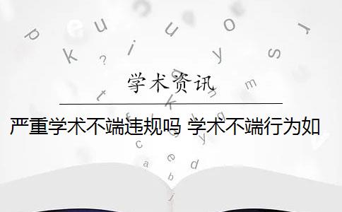 严重学术不端违规吗 学术不端行为如何认定？