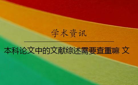 本科论文中的文献综述需要查重嘛 文献综述是论文查重的一部分吗？