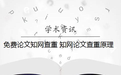 免费论文知网查重 知网论文查重原理是什么？