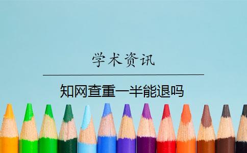 知網(wǎng)查重一半能退嗎