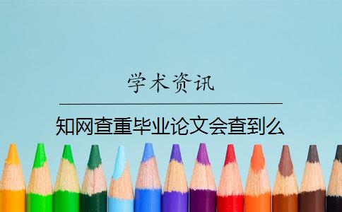 知網(wǎng)查重畢業(yè)論文會(huì)查到么