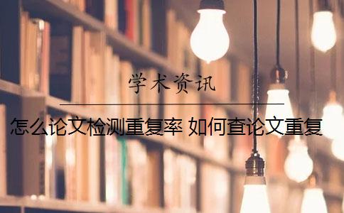 怎么論文檢測重復(fù)率 如何查論文重復(fù)率？