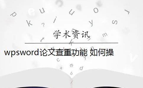 wpsword论文查重功能 如何操作word上的论文查重功能？