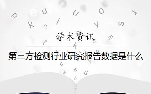 第三方检测行业研究报告数据是什么？