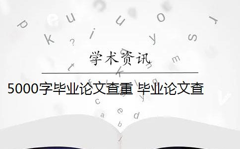 5000字毕业论文查重 毕业论文查重一般要多少钱？