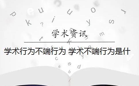 學術行為不端行為 學術不端行為是什么意思？