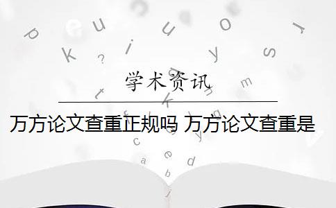 萬方論文查重正規(guī)嗎 萬方論文查重是什么意思？