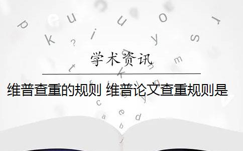 維普查重的規(guī)則 維普論文查重規(guī)則是什么？