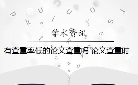 有查重率低的论文查重吗 论文查重时,重复率低是怎么回事？