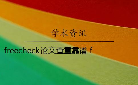 freecheck论文查重靠谱 freecheck是靠谱的吗？