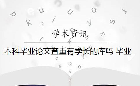 本科毕业论文查重有学长的库吗 毕业论文查重范围包括哪些？