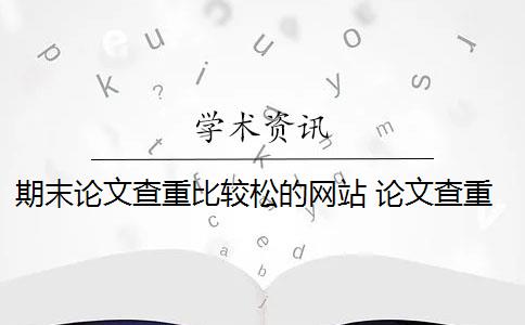 期末論文查重比較松的網站 論文查重率比較松的網站有哪些？