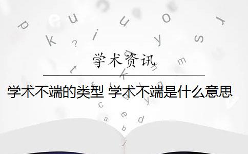 学术不端的类型 学术不端是什么意思？