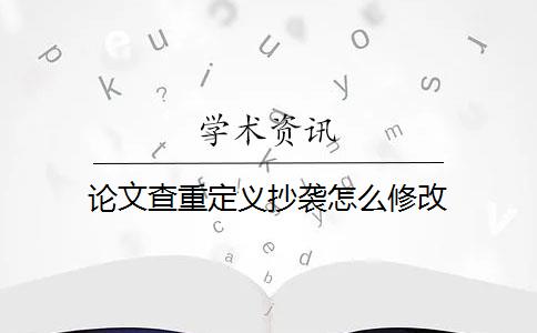 论文查重定义抄袭怎么修改