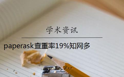 paperask查重率19%知网多少 paperask的免费版查重率怎么样？