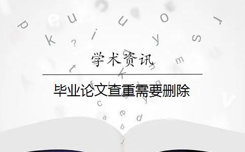 畢業(yè)論文查重需要?jiǎng)h除