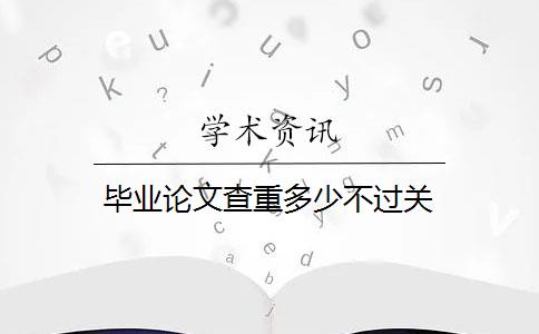 畢業(yè)論文查重多少不過關