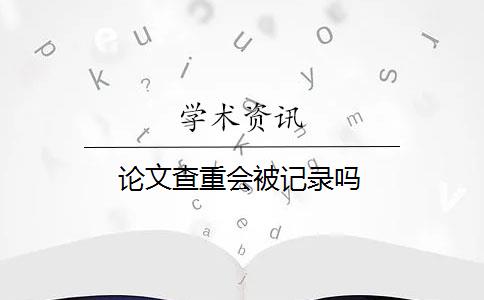 論文查重會被記錄嗎