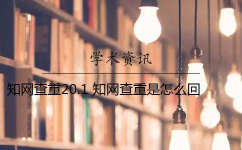 知网查重20.1 知网查重是怎么回事？