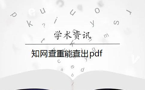 知网查重能查出pdf