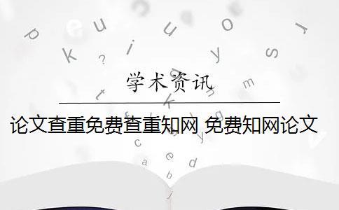 论文查重免费查重知网 免费知网论文查重靠谱吗？