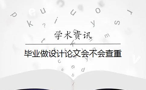 毕业做设计论文会不会查重