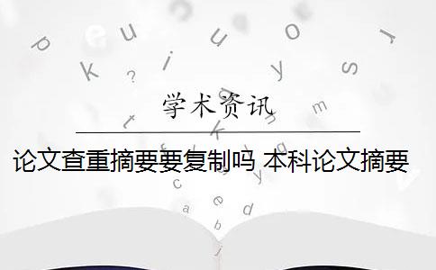 论文查重摘要要复制吗 本科论文摘要查重吗？