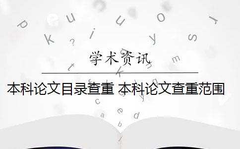 本科论文目录查重 本科论文查重范围有哪些？