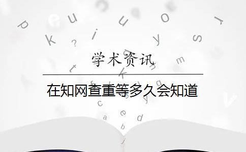 在知网查重等多久会知道