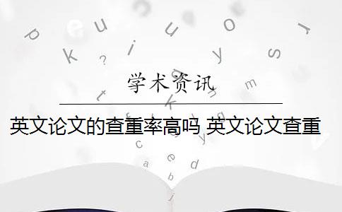 英文论文的查重率高吗 英文论文查重中重复率高的文段如何改写？