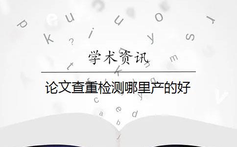 论文查重检测哪里产的好