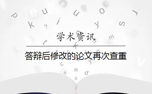 答辩后修改的论文再次查重