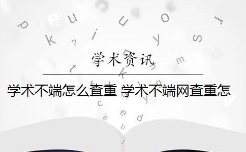 学术不端怎么查重 学术不端网查重怎么样？